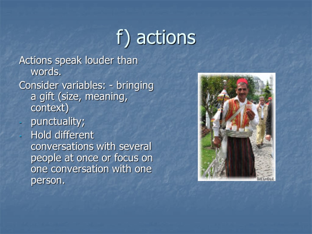 f) actions Actions speak louder than words. Consider variables: - bringing a gift (size,